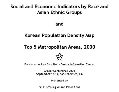 Social and Economic Indicators by Race and Asian Ethnic Groups and Korean Population Density Map - Top 5 Metropolitan Areas, 2000 Social and Economic Indicators.