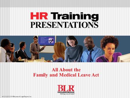 All About the Family and Medical Leave Act #31511233/1203 ©Business & Legal Reports, Inc. Making your job easier!