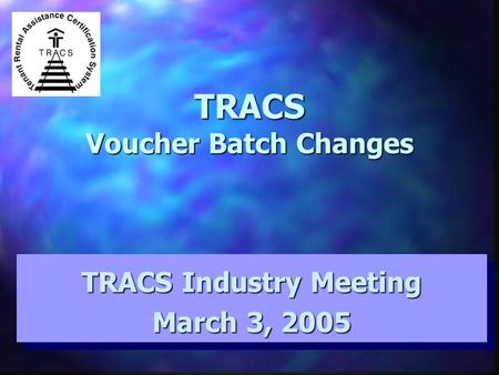 TRACS Voucher Batch Changes TRACS Industry Meeting March 3, 2005 TRACS Industry Meeting March 3, 2005.