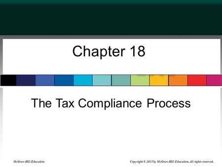 Chapter 18 The Tax Compliance Process McGraw-Hill Education Copyright © 2015 by McGraw-Hill Education. All rights reserved.