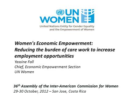 36 th Assembly of the Inter-American Commission for Women 29-30 October, 2012 – San Jose, Costa Rica Women's Economic Empowerment: Reducing the burden.