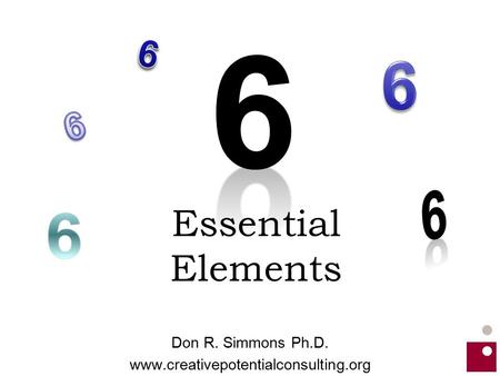 Essential Elements Don R. Simmons Ph.D. www.creativepotentialconsulting.org.