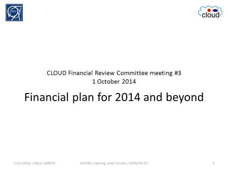 CLOUD Financial Review Committee meeting #3 1 October 2014 Financial plan for 2014 and beyond 1 Oct 2014, indico: 33607913rd FRC meeting, Antti Onnela,