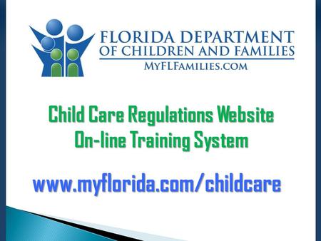 Child Care Regulations Website On-line Training System www.myflorida.com/childcare.