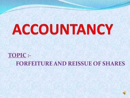 TOPIC :- FORFEITURE AND REISSUE OF SHARES