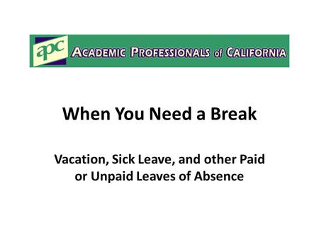 When You Need a Break Vacation, Sick Leave, and other Paid or Unpaid Leaves of Absence.