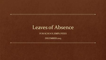 Leaves of Absence FOR SCHOOL EMPLOYEES DECEMBER 2013.