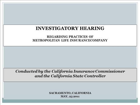 SACRAMENTO, CALIFORNIA MAY, 23 2011 INVESTIGATORY HEARING REGARDING PRACTICES OF METROPOLITAN LIFE INSURANCECOMPANY Conducted by the California Insurance.