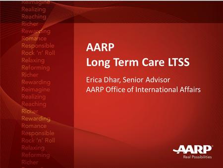 AARP Long Term Care LTSS Erica Dhar, Senior Advisor AARP Office of International Affairs.