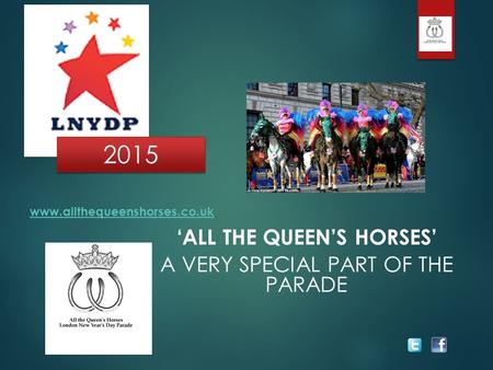 ‘ALL THE QUEEN’S HORSES’ A VERY SPECIAL PART OF THE PARADE www.allthequeenshorses.co.uk 2015.