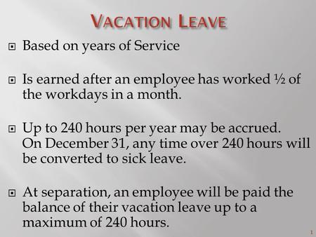 1  Based on years of Service  Is earned after an employee has worked ½ of the workdays in a month.  Up to 240 hours per year may be accrued. On December.