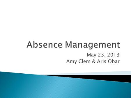 May 23, 2013 Amy Clem & Aris Obar. In PeopleSoft, Absence Management (AbM) refers to the automated processing and tracking of:  accrual entitlement 