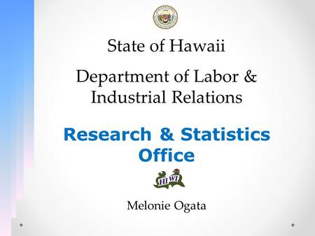 State of Hawaii Department of Labor & Industrial Relations Research & Statistics Office Melonie Ogata.