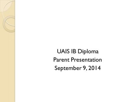 UAIS IB Diploma Parent Presentation September 9, 2014
