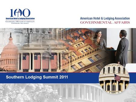Southern Lodging Summit 2011. AH&LA’s Top Governmental Affairs Issues Travel & Tourism Promotion Labor Issues Internet Travel Tax Fairness Act (ITTFA)