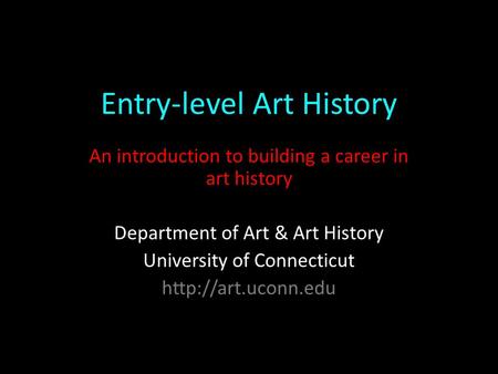 Entry-level Art History An introduction to building a career in art history Department of Art & Art History University of Connecticut