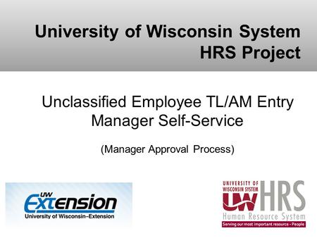 University of Wisconsin System HRS Project Unclassified Employee TL/AM Entry Manager Self-Service (Manager Approval Process)