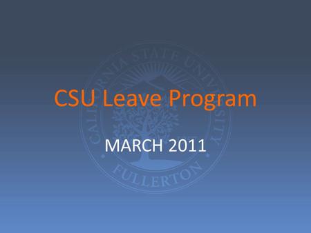 CSU Leave Program MARCH 2011. Types of Leave Programs Sick Leave Sick Leave CSU Family Medical Leave Policy CSU Family Medical Leave Policy California.