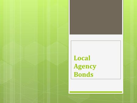 Local Agency Bonds. Issuing a Bond  The municipality decides they need an influx of cash and a bond issue is how they decide to get it.  Working with.
