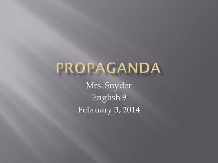 Mrs. Snyder English 9 February 3, 2014.  Propaganda is information, ideas, or rumors deliberately spread widely to help or hurt a person, group, movement,