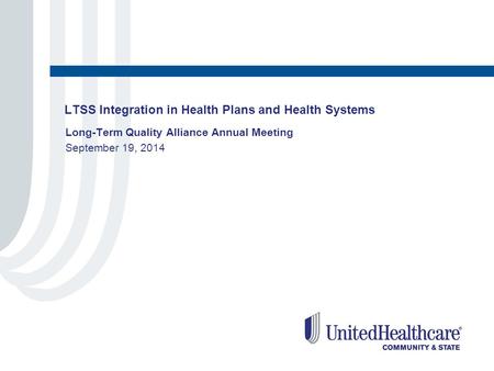 LTSS Integration in Health Plans and Health Systems Long-Term Quality Alliance Annual Meeting September 19, 2014.