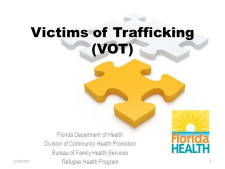 Victims of Trafficking (VOT) Florida Department of Health Division of Community Health Promotion Bureau of Family Health Services Refugee Health Program.