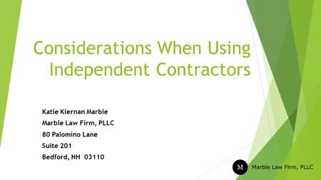 Considerations When Using Independent Contractors Katie Kiernan Marble Marble Law Firm, PLLC 80 Palomino Lane Suite 201 Bedford, NH 03110.