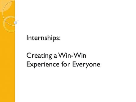 Internships: Creating a Win-Win Experience for Everyone.