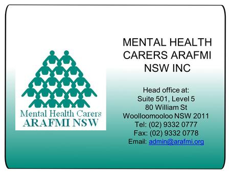 MENTAL HEALTH CARERS ARAFMI NSW INC Head office at: Suite 501, Level 5 80 William St Woolloomooloo NSW 2011 Tel: (02) 9332 0777 Fax: (02) 9332 0778 Email: