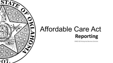 Affordable Care Act Reporting OMES ISD Enterprise Business Services.