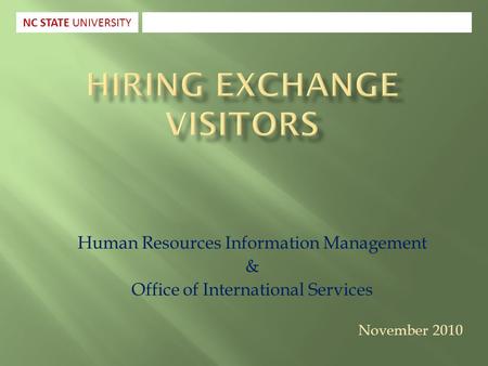 Human Resources Information Management & Office of International Services November 2010 NC STATE UNIVERSITY.