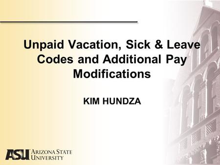 Unpaid Vacation, Sick & Leave Codes and Additional Pay Modifications KIM HUNDZA.