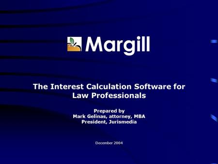Margill The Interest Calculation Software for Law Professionals Prepared by Mark Gelinas, attorney, MBA President, Jurismedia December 2004.