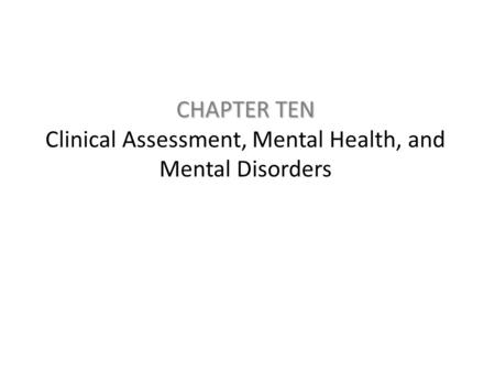 CHAPTER TEN CHAPTER TEN Clinical Assessment, Mental Health, and Mental Disorders.