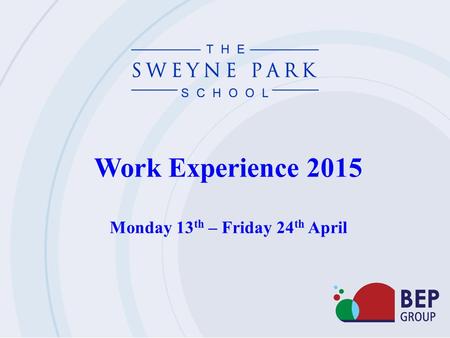 Work Experience 2015 Monday 13 th – Friday 24 th April.