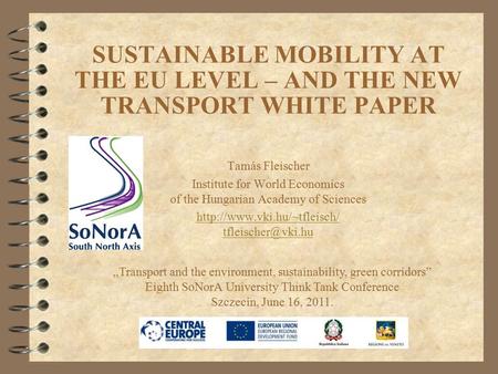 SUSTAINABLE MOBILITY AT THE EU LEVEL – AND THE NEW TRANSPORT WHITE PAPER Tamás Fleischer Institute for World Economics of the Hungarian Academy of Sciences.