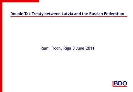 Double Tax Treaty between Latvia and the Russian Federation Remi Troch, Riga 8 June 2011.