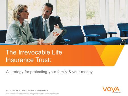 Do not put content on the brand signature area ©2014 Voya Services Company. All rights reserved. CN0604-18715-0917 The Irrevocable Life Insurance Trust: