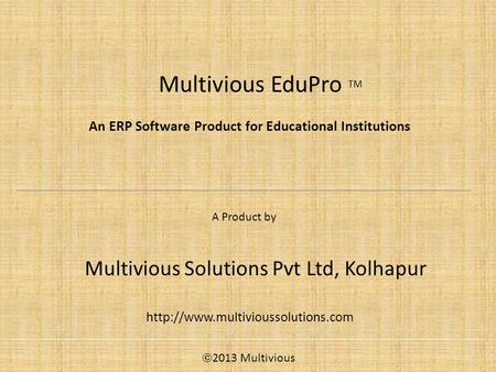 Multivious EduPro TM A Product by Multivious Solutions Pvt Ltd, Kolhapur  An ERP Software Product for Educational Institutions.