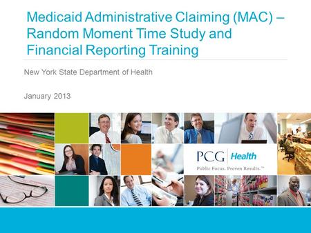 Medicaid Administrative Claiming (MAC) – Random Moment Time Study and Financial Reporting Training New York State Department of Health January 2013.