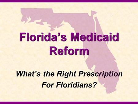 Florida’s Medicaid Reform What’s the Right Prescription For Floridians?