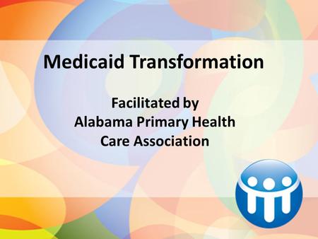 Facilitated by Alabama Primary Health Care Association Medicaid Transformation.