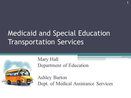 Medicaid and Special Education Transportation Services 1 Mary Hall Department of Education Ashley Barton Dept. of Medical Assistance Services.