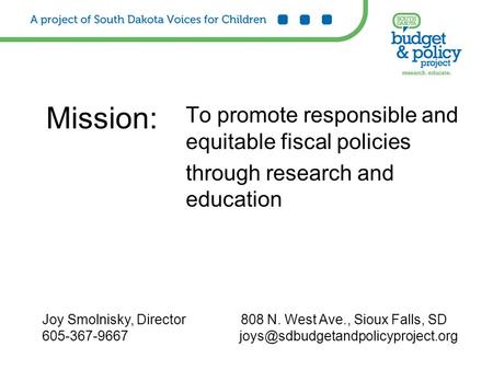 Mission: To promote responsible and equitable fiscal policies through research and education Joy Smolnisky, Director 808 N. West Ave., Sioux Falls, SD.
