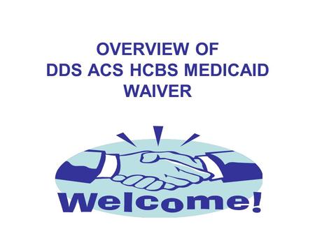 OVERVIEW OF DDS ACS HCBS MEDICAID WAIVER. Medicaid Regular state plan Medicaid pays for doctor appointments, hospital expenses, medicine, therapy and.