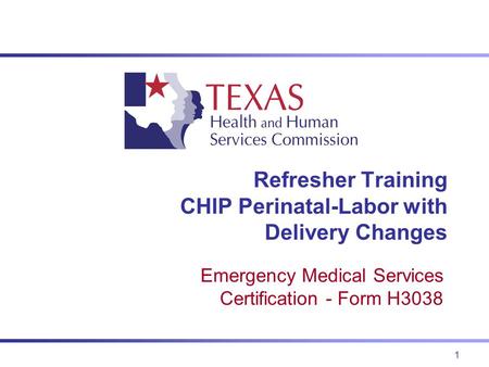 1 Refresher Training CHIP Perinatal-Labor with Delivery Changes Emergency Medical Services Certification - Form H3038.