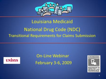 1 Louisiana Medicaid National Drug Code (NDC) Transitional Requirements for Claims Submission On-Line Webinar February 3-6, 2009.