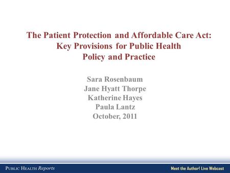 The Patient Protection and Affordable Care Act: Key Provisions for Public Health Policy and Practice Sara Rosenbaum Jane Hyatt Thorpe Katherine Hayes Paula.