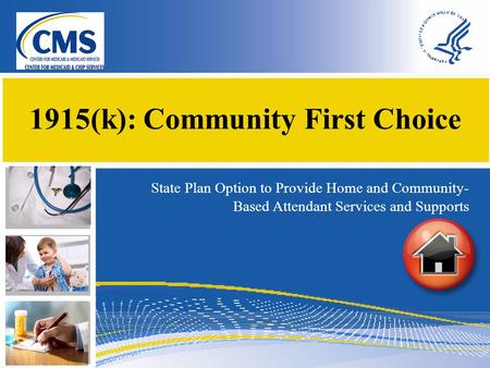1915(k): Community First Choice State Plan Option to Provide Home and Community- Based Attendant Services and Supports.