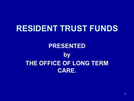 RESIDENT TRUST FUNDS PRESENTED by THE OFFICE OF LONG TERM CARE. 1.